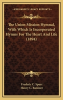 The Union Mission Hymnal, With Which Is Incorporated Hymns For The Heart And Life 1164019988 Book Cover