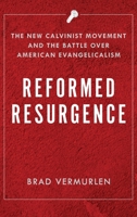 Reformed Resurgence: The New Calvinist Movement and the Battle Over American Evangelicalism 0190073519 Book Cover