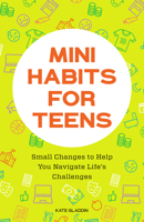 Mini Habits for Teens: Small Changes to Help You Navigate Life's Challenges 1648769489 Book Cover