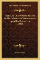 Facts And Observations Relative To The Influence Of Manufactures Upon Health And Life 1377570754 Book Cover