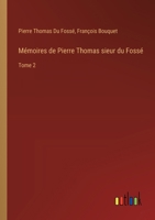 Mémoires de Pierre Thomas sieur du Fossé: Tome 2 3385027128 Book Cover