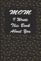 Mom I Wrote This Book About You : A Notebook With 120 Lined Pages Perfect As A Journal Gift For Mom 1676785698 Book Cover