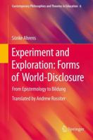 Experiment and Exploration: Forms of World-Disclosure : From Epistemology to Bildung 9402400567 Book Cover