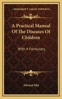 A Practical Manual of the Diseases of Children: With a Formulary (Classic Reprint) 1163090190 Book Cover