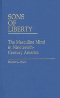 Sons of Liberty: The Masculine Mind in Nineteenth-Century America (Contributions in American Studies) 0313239347 Book Cover