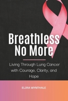 Breathless No More: Living Through Lung Cancer with Courage, Clarity, and Hope (Health Related) B0F4K93FDZ Book Cover