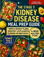 The Stage 3 Kidney Disease Meal Prep Guide: Simple Weekly Plans, Grocery Lists & Batch Cooking for Kidney Health (CKD Meal Solutions) B0FJYBCHQM Book Cover