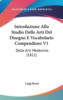 Introduzione Allo Studio Delle Arti Del Disegno E Vocabolario Compendioso V1: Delle Arti Medesime (1821) 1168447461 Book Cover