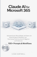 Claude AI for Microsoft 365: Automate Excel, Word, Outlook, and Teams with Smart Prompts, AI Workflows, and Time-Saving Productivity Hacks for Beginners and Professionals B0GV1351L4 Book Cover