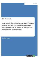 A German Obama? A Comparison of African Americans and German Immigrants of Turkish Descent in Terms of Integration and Political Participation 3656437785 Book Cover