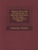 Histoire De La Ville Du Pays Et De La Baronnie D'herment, En Auvergne... 1021595586 Book Cover