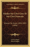 Etudes Sur L'Art Grec Et Sur L'Art Francais: Mission De Grece, 1894-1895 (1896) 1146306903 Book Cover
