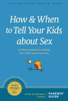 How And When to Tell Your Kids About Sex: A Lifelong Approach to Shaping Your Child's Sexual Character 160006017X Book Cover