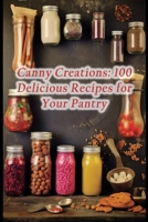 Canny Creations: 100 Delicious Recipes for Your Pantry B0CKD8NXR2 Book Cover