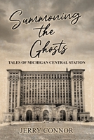 Summoning the Ghosts: Tales of Michigan Central Station 1958729442 Book Cover