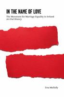 In the Name of Love: The Movement for Marriage Equality in Ireland. An Oral History 1845888308 Book Cover