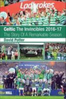 Celtic The Invincibles 2016-17: The Story Of A Remarkable Season 1780915594 Book Cover