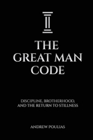 The Great Man Code: Discipline, Brotherhood, and the Return to Stillness B0H2KMC5FG Book Cover
