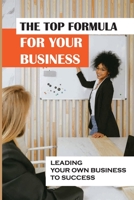 The Top Formula For Your Business: Leading Your Own Business To Success: New Franchisees B09BSHKPLR Book Cover