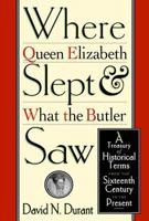 Where Queen Elizabeth Slept and What the Butler Saw: A Treasury of Historical Terms from the Sixteenth Century to the Present 031215688X Book Cover