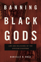 Banning Black Gods: Law and Religions of the African Diaspora 0271094524 Book Cover