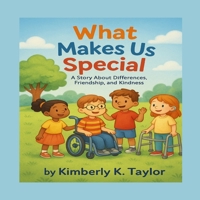 What Makes Us Special: Understanding Disabilities with Kindness and Empathy B0FFY8JQTF Book Cover