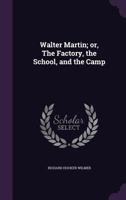Walter Martin; Or, the Factory, the School, and the Camp 3337391702 Book Cover