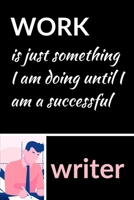 Work Is Just Something I Am Doing until I Am a Successful Writer : Lined Journal /Office Gift Notebook with Funny Saying on Cover/Black/Image of Writer 1661576613 Book Cover