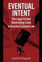 EVENTUAL INTENT: The Legal Fiction Destroying Lives in Brazilian Criminal Law B0GNH8N3S4 Book Cover