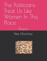 The Politicians Treat Us Like Women In This Place: (Power) B088BGLFY7 Book Cover