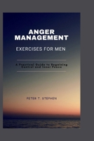 ANGER MANAGEMENT EXERCISES FOR MEN: A PRACTICAL GUIDE REGAINING CONTROL AND INNER PEACE B0FP8SP2ZY Book Cover