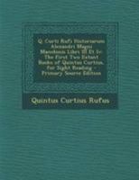 Q. Curti Rufi Historiarum Alexandri Magni Macedonis Libri III Et IV: The First Two Extant Books of Quintus Curtius, for Sight Reading (Classic Reprint) 1294288121 Book Cover