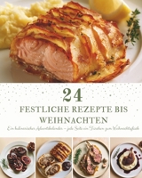 24 Festliche Rezepte bis Weihnachten: Ein kulinarischer Adventskalender mit 24 festlichen Rezepten - für eine Weihnachtszeit voller Genuss und gemeins B0H8YGCR6M Book Cover