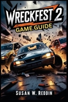 WRECKFEST 2 GAME GUIDE: Master the art of precision racing, aggressive takedowns, and defensive maneuvers to become an unstoppable force on the track B0F1JTHS4W Book Cover