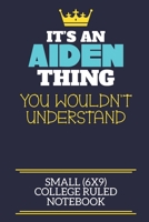 It's An Aiden Thing You Wouldn't Understand Small (6x9) College Ruled Notebook: A cute book to write in for any book lovers, doodle writers and budding authors! 1706061382 Book Cover
