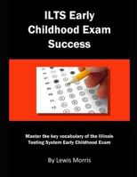 ILTS Early Childhood Exam Success: Master the key vocabulary of the Illinois Testing System Early Childhood Exam 179345311X Book Cover