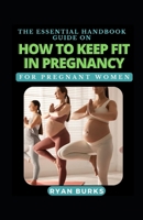 The Essential Handbook Guide On How To Keep Fit In Pregnancy For Pregnant Women B0BKRZM5G7 Book Cover