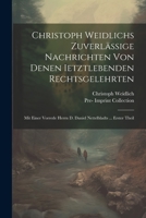 Christoph Weidlichs Zuverlässige Nachrichten Von Denen Ietztlebenden Rechtsgelehrten: Mit Einer Vorrede Herrn D. Daniel Nettelbladts ... Erster Theil 1021348473 Book Cover