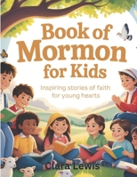 Book of Mormon for Kids: Inspiring Stories of Faith for Young Hearts B0GFCXRV11 Book Cover