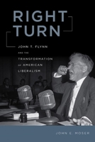 Right Turn: John T. Flynn and the Transformation of American Liberalism 0814757006 Book Cover