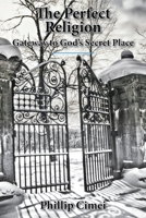 The Perfect Religion: Gateway to God's Secret Place 1638742057 Book Cover