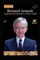 Bernard Arnault biografia del miliardario, affari, LVMH: Bernard Arnault Arte della ricchezza e dell'innovazione,L'uomo più ricco nella vita e negli affari (Italian Edition) B0CNSS8BKR Book Cover