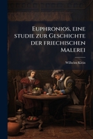 Euphronios: Eine Studie Zur Geschichte Der Griechischen Malerei (1886) 1175142956 Book Cover