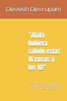 "¡Ojalá hubiera sabido estas 16 cosas a los 16!": "16 esenciales que transforman la vida y son extremadamente relevantes en la era actual" (Spanish Edition) B0DNZQWT88 Book Cover
