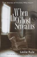 When the Ghost Screams: True Stories of Victims Who Haunt 0740761757 Book Cover