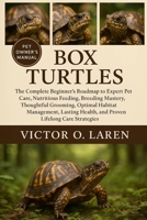 BOX TURTLES: The Complete Beginner’s Roadmap to Expert Pet Care, Nutritious Feeding, Breeding Mastery, Thoughtful Grooming, Optimal Habitat ... Health, and Proven Lifelong Care Strategies B0FXMGMZX3 Book Cover