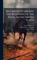 Reconstruction And The Relations Of The Races In The United States 1024756084 Book Cover