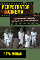 Perpetrator Cinema: Confronting Genocide in Cambodian Documentary 023118509X Book Cover