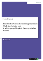 Betriebliches Gesundheitsmanagement zum Erhalt der Arbeits- und Beschäftigungsfähigkeit. Demografischer Wandel 3346704882 Book Cover