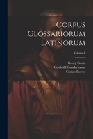 Corpus Glossariorum Latinorum; Volume 6 1021760129 Book Cover